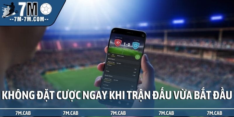 Không đặt cược ngay khi trận đấu vừa bắt đầu