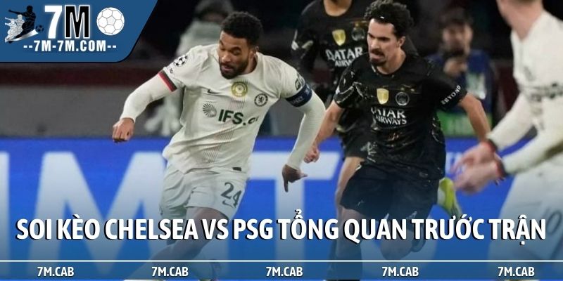 Soi kèo Chelsea vs PSG tổng quan trước trận